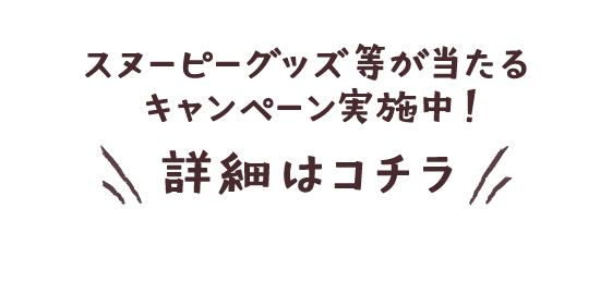 スヌーピーグッズ等が当たるキャンペーン実施中！詳細はコチラ