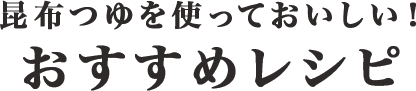 昆布つゆを使っておいしい！おすすめレシピ