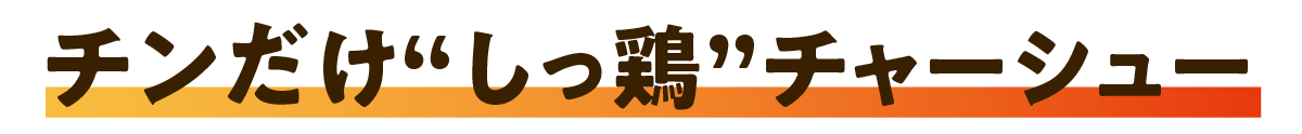 チンだけ“しっ鶏”チャーシュー