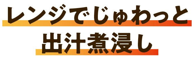 レンジでじゅわっと出汁煮浸し