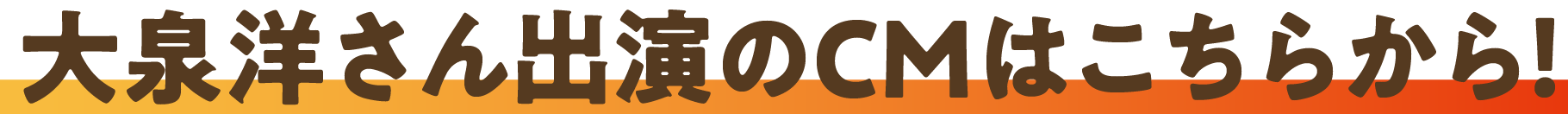 大泉洋さん出演のCMはこちらから！