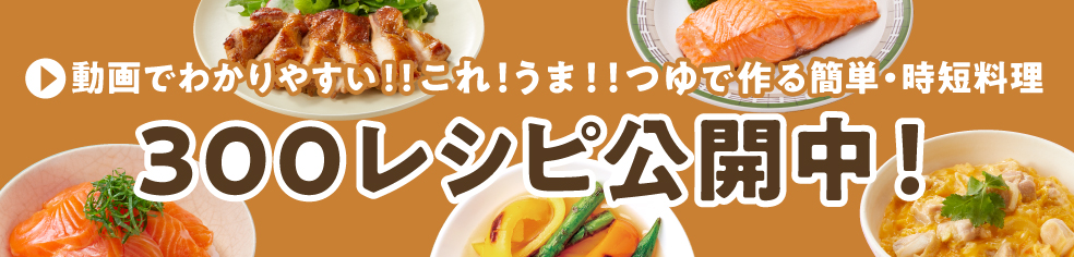 動画でわかりやすい！！これ！うま！！つゆで作る簡単・時短料理　300レシピ公開中！