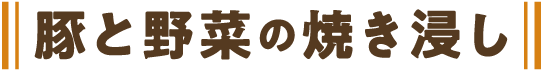 豚と野菜の焼き浸し