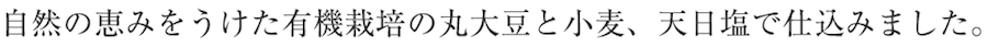 自然の恵みをうけた有機栽培の丸大豆と小麦、天日塩で仕込みました。 自然の恵みをうけた有機栽培の丸大豆と小麦、天日塩で仕込みました。