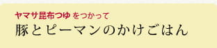 豚とピーマンのかけごはん