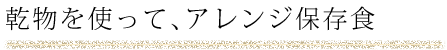 乾物を使って、アレンジ保存食