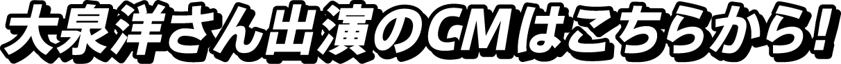 大泉洋さん出演のCMはこちらから！
