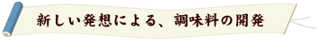 新しい発想、調味料の開発